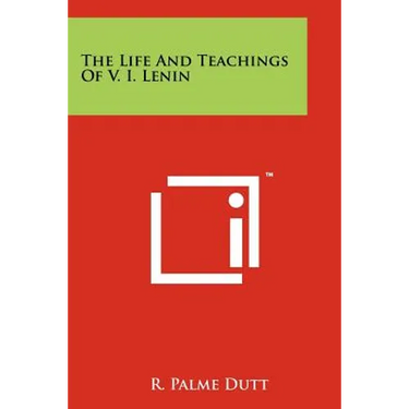 The Life And Teachings Of V. I. Lenin