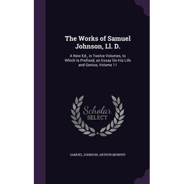 The Works of Samuel Johnson, Ll. D.: A New Ed., in Twelve Volumes, to Which Is Prefixed, an Essay On His Life and Genius, Volume 11