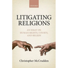 Litigating Religions: An Essay on Human Rights, Courts, and Beliefs