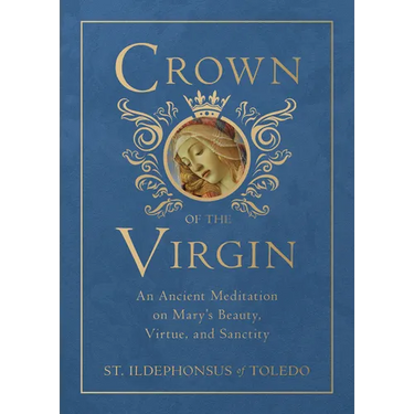 Crown of the Virgin: An Ancient Meditation on Mary's Beauty, Virtue, and Sanctity