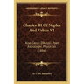 Charles III Of Naples And Urban VI: Also Cecco D'Ascoli, Poet, Astrologer, Physician (1894)