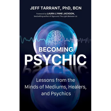 Becoming Psychic: Lessons from the Minds of Mediums, Healers, and Psychics