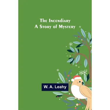 The Incendiary; A Story of Mystery
