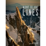 Mont Blanc Lines: Stories and Photos Celebrating the Finest Climbing and Skiing Lines of the Mont Blanc Massif