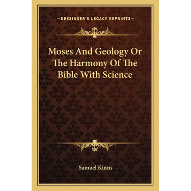 Moses And Geology Or The Harmony Of The Bible With Science
