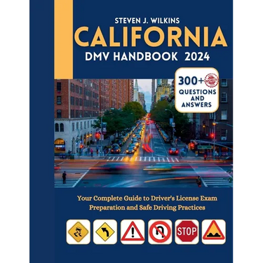 Califonia DMV Handbook 2024: Your Complete Guide to Driver's License Exam Preparation and Safe Driving Practices with 300+ Questions and Answers