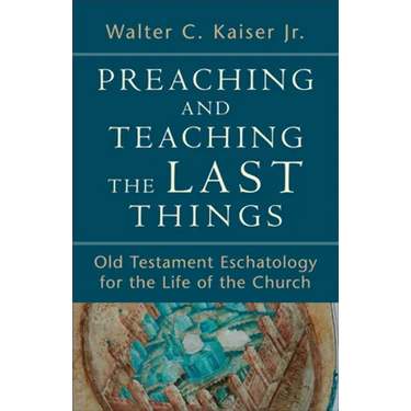 Preaching and Teaching the Last Things: Old Testament Eschatology for the Life of the Church