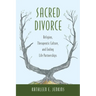 Sacred Divorce: Religion, Therapeutic Culture, and Ending Life Partnerships