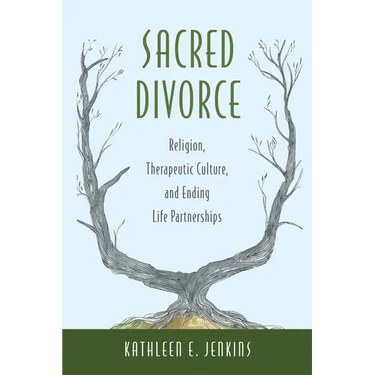 Sacred Divorce: Religion, Therapeutic Culture, and Ending Life Partnerships