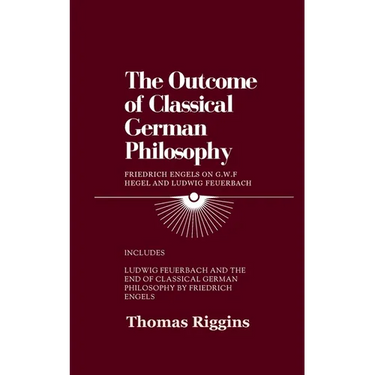 The Outcome of Classical German Philosophy: Friedrich Engels on G. W. F. Hegel and Ludwig Feuerbach