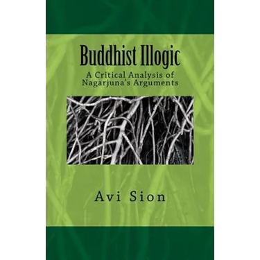 Buddhist Illogic: A Critical Analysis of Nagarjuna's Arguments