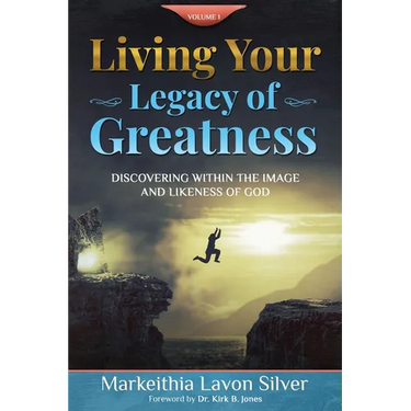 Living Your Legacy Of Greatness Volume One: Discovering Within the Image and Likeness of God