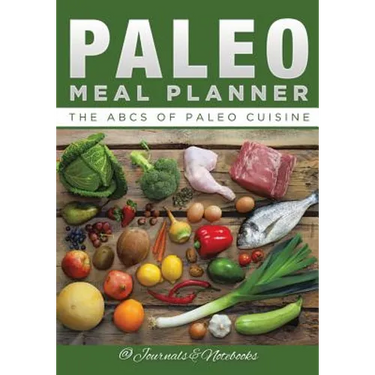 Paleo Meal Planner: The ABCs of Paleo Cuisine
