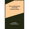 The Last Ninety Days of the War in North-Carolina