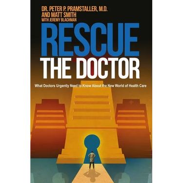 Rescue The Doctor: What Doctors Urgently Need to Know About the New World of Health Care