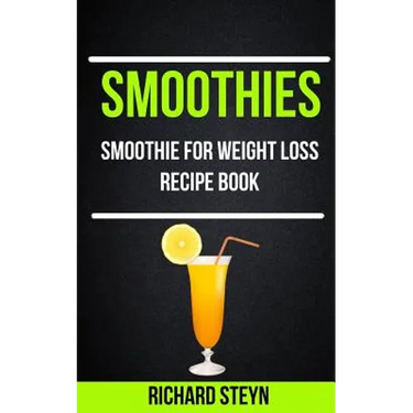 Smoothies: Smoothie For Weight Loss Recipe Book