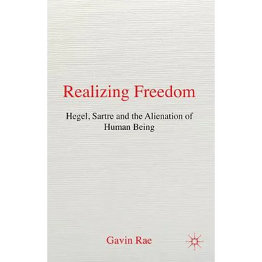 Realizing Freedom: Hegel, Sartre and the Alienation of Human Being