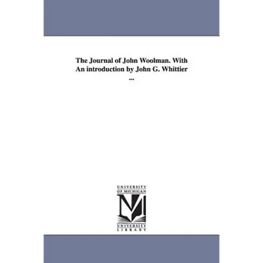 The Journal of John Woolman. With An introduction by John G. Whittier ...
