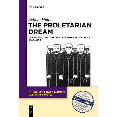 The Proletarian Dream: Socialism, Culture, and Emotion in Germany, 1863-1933