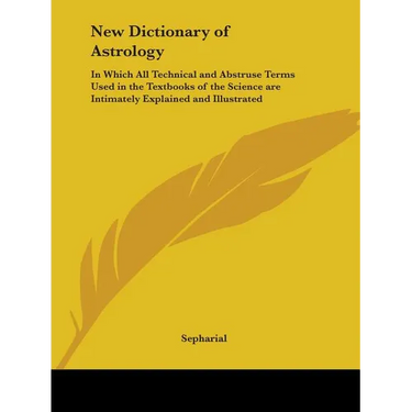 New Dictionary of Astrology: In Which All Technical and Abstruse Terms Used in the Textbooks of the Science are Intimately Explained and Illustrate
