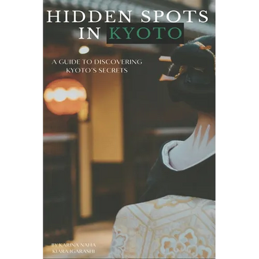 Hidden Spots in Kyoto: A Guide to Discovering Kyoto's Secrets