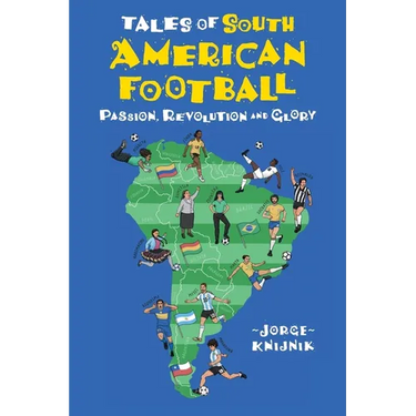 Tales of South American Football: Passion, Revolution and Glory