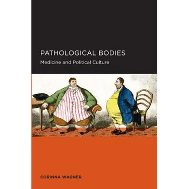 Pathological Bodies: Medicine and Political Culture Volume 6