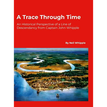 A Trace Through Time: An Historical Perspective of a Line of Descendancy from Captain John Whipple