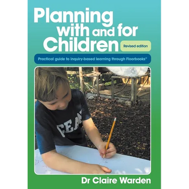 Planning with and for Children - Revised edition: A practical guide to inquiry-based learning through Floorbooks
