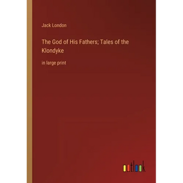 The God of His Fathers; Tales of the Klondyke: in large print
