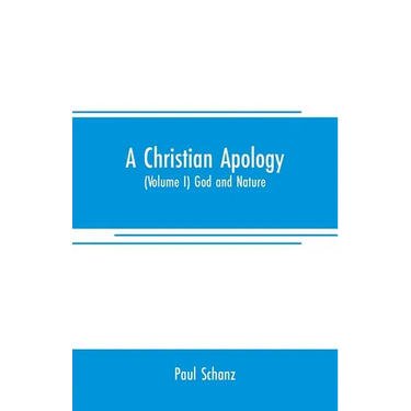 A Christian apology: (Volume I) God and Nature