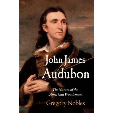 John James Audubon: The Nature of the American Woodsman