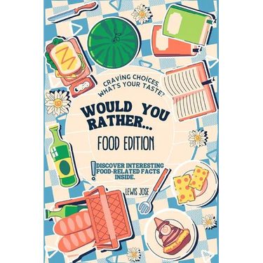 Would You Rather Book for Kids - Food Edition: A Hilarious and Interactive Food-themed Questions for All Foodies Ridiculous Scenarios Kids and The Who