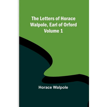 The Letters of Horace Walpole, Earl of Orford - Volume 1