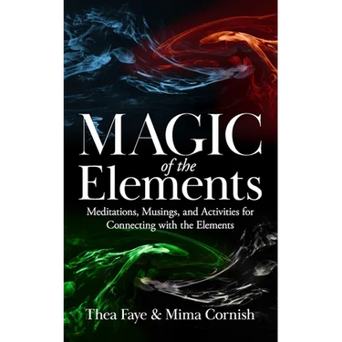 The Magic of the Elements: Meditations, Musings, and Activities for Connecting with the Elements