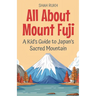 All About Mount Fuji: A Kid's Guide to Japan's Sacred Mountain