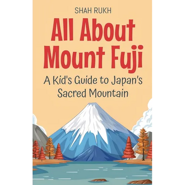 All About Mount Fuji: A Kid's Guide to Japan's Sacred Mountain
