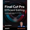 Final Cut Pro Efficient Editing - Second Edition: The ultimate guide to editing video with FCP 10.7.1 for faster, smarter workflows