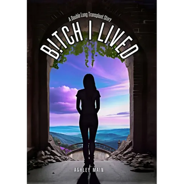 Bitch I Lived: A Double Lung Transplant Story