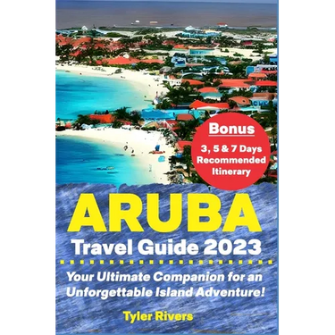 Aruba Travel Guide 2023: Your Ultimate Companion for an Unforgettable Island Adventure!
