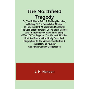 The Northfield Tragedy; or, the Robber's Raid; A Thrilling Narrative; A history of the remarkable attempt to rob the bank at Northfield, Minnesota; th