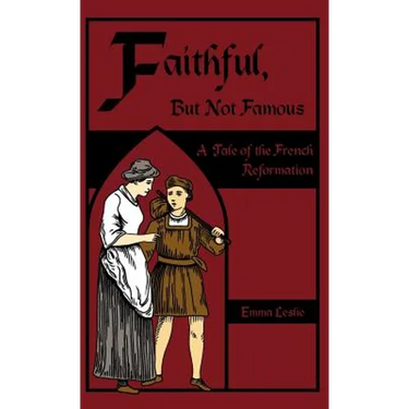 Faithful, But Not Famous: A Tale of the French Reformation