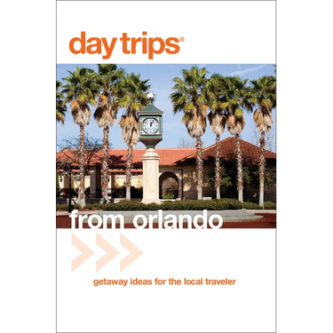 Day Trips(R) from Orlando: Getaway Ideas For The Local Traveler
