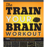 The Train Your Brain Workout: 156 Puzzle Challenges for a Stronger Mind