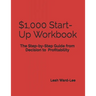 $1,000 Start-Up Workbook: The Step-by-Step Guide from Decision to Business Decision to Profitability