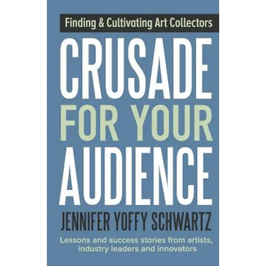 Crusade For Your Audience: Finding and Cultivating Art Collectors