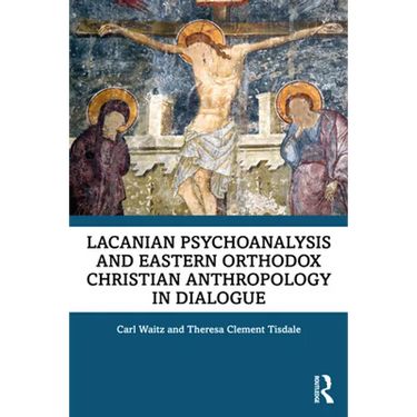 Lacanian Psychoanalysis and Eastern Orthodox Christian Anthropology in Dialogue