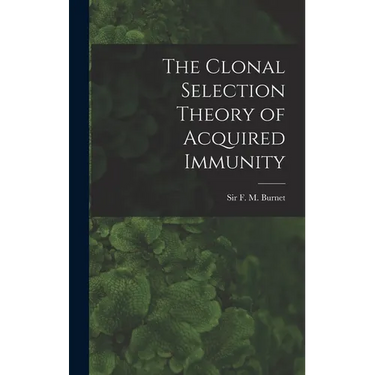 The Clonal Selection Theory of Acquired Immunity