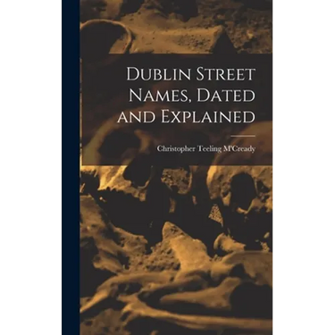 Dublin Street Names, Dated and Explained