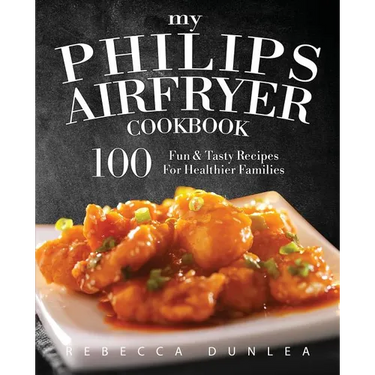 My Philips AirFryer Cookbook: 100 Fun & Tasty Recipes For Healthier Families